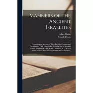 Manners of the Ancient Israelites: Containing an Account of Their Peculiar Customs and Ceremonies, Their Laws, Polity