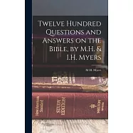 Twelve Hundred Questions and Answers on the Bible, by M.H. & I.H. Myers