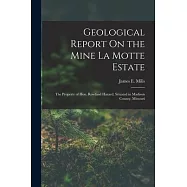 Geological Report On the Mine La Motte Estate: The Property of Hon. Rowland Hazard, Situated in Madison County, Missouri