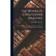 The Works Of Christopher Marlowe: The Jew Of Malta. Edward Ii. The Massacre At Paris. The Tragedy Of Dido, Queen Of