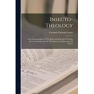 Insecto-theology: Or A Demonstration Of The Being And Perfections Of God, From A Consideration Of The Structure And