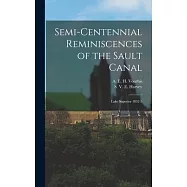 Semi-Centennial Reminiscences of the Sault Canal: Lake Superior 1852-5