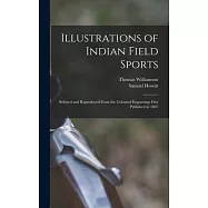Illustrations of Indian Field Sports: Selected and Reproduced From the Coloured Engravings First Published in 1807