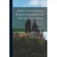 Semi-Centennial Reminiscences of the Sault Canal: Lake Superior 1852-5