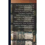A Genealogy Of The Descendants Of Nicholas Harris, M.d., Fifth In Descent From Thomas Harris Of Providence, R.i., And