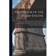 Handbook of the Steam-Engine: Containing All the Rules Required for the Right Construction and Management of Engines of