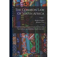 The Common Law Of South Africa: A Treatise Based On Voet&rsquo;s Commentaries On The Pandects, With References To The Leading