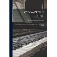 God Save the King; the Origin, and History of the Music and Words of the National Anthem