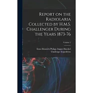 Report on the Radiolaria Collected by H.M.S. Challenger During the Years 1873-76; Volume 2