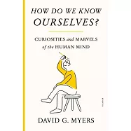 How Do We Know Ourselves?: Curiosities and Marvels of the Human Mind