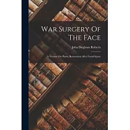 War Surgery Of The Face: A Treatise On Plastic Restoration After Facial Injury