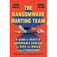 The Ransomware Hunting Team: A Band of Misfits’ Improbable Crusade to Save the World from Cybercrime