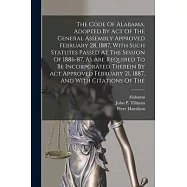 The Code Of Alabama, Adopted By Act Of The General Assembly Approved February 28, 1887, With Such Statutes Passed At