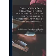 Catalogue of Early German and Flemish Woodcuts Preserved in the Department of Prints and Drawings in the British Museum; Volume 1