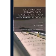 A Comprehensive Phraseological English-Ancient and Modern Greek Lexicon: Founded Upon a Manuscript of G.P. Lascarides