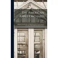 The American Apple Orchard; a Sketch of the Practice of Apple Growing in North America at the Beginning of the