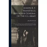 Joseph K. F. Mansfield, Brigadier General Of The U.s. Army: A Narrative Of Events Connected With His Mortal Wounding At