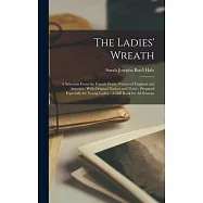 The Ladies&rsquo; Wreath: A Selection From the Female Poetic Writers of England and America: With Original Notices and Notes