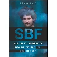 Sbf: How the Ftx Bankruptcy Unwound Crypto&rsquo;s Very Bad Good Guy