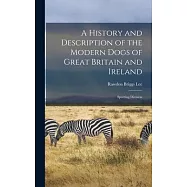 A History and Description of the Modern Dogs of Great Britain and Ireland: Sporting Division