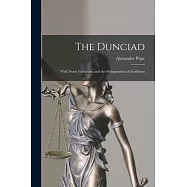 The Dunciad: With Notes Variorum, and the Prolegomena of Scriblerus
