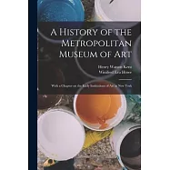 A History of the Metropolitan Museum of Art: With a Chapter on the Early Institutions of art in New York