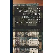 The Descendants of Richard Kimber. A Genealogical History of the Descendants of Richard Kimber, of G