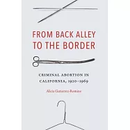 From Back Alley to the Border: Criminal Abortion in California, 1920-1969