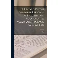 A Record Of The Buddhist Religion As Practised In India And The Malay Archipelago (a.d. 671-695)