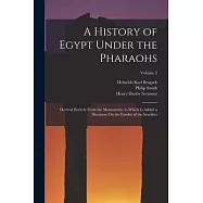 A History of Egypt Under the Pharaohs: Derived Entirely From the Monuments, to Which Is Added a Discourse On the Exodus