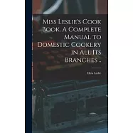 Miss Leslie&rsquo;s Cook Book. A Complete Manual to Domestic Cookery in all its Branches ..