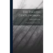 The English Gentlewoman: A Practical Manual for Young Ladies