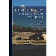 Los Angeles From the Mountains to the Sea: With Selected Biography of Actors and Witnesses to the Period of Growth and Achievement; Volume 1