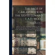 The Siege of Carlaverock in the XXVIII Edward I. A.D. MCCC; With the Arms of the Earls, Barons, and Knights, who Were