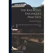 The Railroad Engineer’s Practice: Being a Short But Complete Description of the Duties of the Young
