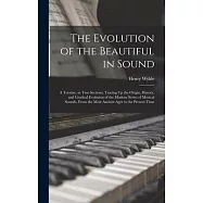 The Evolution of the Beautiful in Sound: A Treatise, in Two Sections, Tracing Up the Origin, History, and Gradual