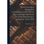 Notes of Ben Jonson&rsquo;s Conversations With William Drummond of Hawthornden. January, M.Dc.XIX