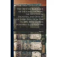 The Official Baronage of England, Showing the Succession, Dignities, and Offices of Every Peer From 1066 to 1885, With Sixteen Hundred Illustrations