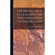 The Metallurgy of Lead and the Desilverization of Base Bullion