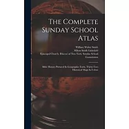 The Complete Sunday School Atlas: Bible History Pictured In Geographic Form, Thirty-two Historical Maps In Colors