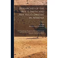 Researches of the Rev. E. Smith and Rev. H.G.O. Dwight in Armenia: Including a Journey Through Asia Minor, and Into