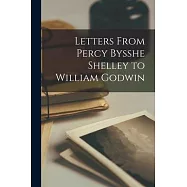 Letters From Percy Bysshe Shelley to William Godwin