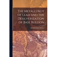 The Metallurgy of Lead and the Desilverization of Base Bullion
