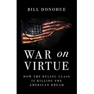 War on Virtue: How the Ruling Class Is Killing the American Dream