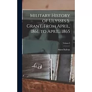 Military History of Ulysses S. Grant, From April, 1861, to April, 1865; Volume I