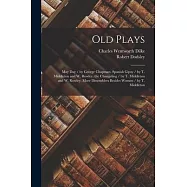 Old Plays: May Day / by George Chapman. Spanish Gipsy / by T. Middleton and W. Rowley. the Changeling / by T. Middleton