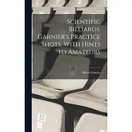 Scientific Billiards. Garnier’s Practice Shots, With Hints to Amateurs