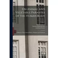 On Animal and Vegetable Parasites of the Human Body: A Manual of Their Natural History, Diagnosis, and Treatment