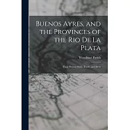 Buenos Ayres, and the Provinces of the Rio De La Plata: Their Present State, Trade, and Debt