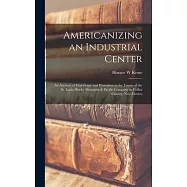 Americanizing an Industrial Center; an Account of Experience and Procedure in the Towns of the St. Louis, Rocky